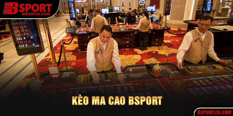 Kèo Ma Cao Bsport thực tế là cược chấp xuất hiện trên nền tảng cá cược