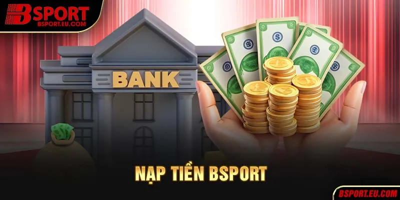 Hệ thống các phương thức nạp tiền Bsport đa dạng