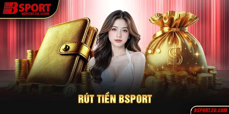 Những lưu ý cần biết khi rút tiền Bsport