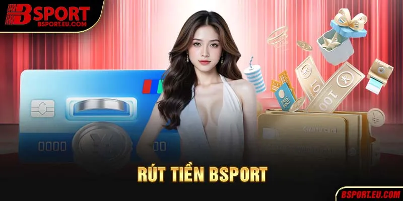 Rút tiền Bsport dễ dàng với quy trình chuẩn mực